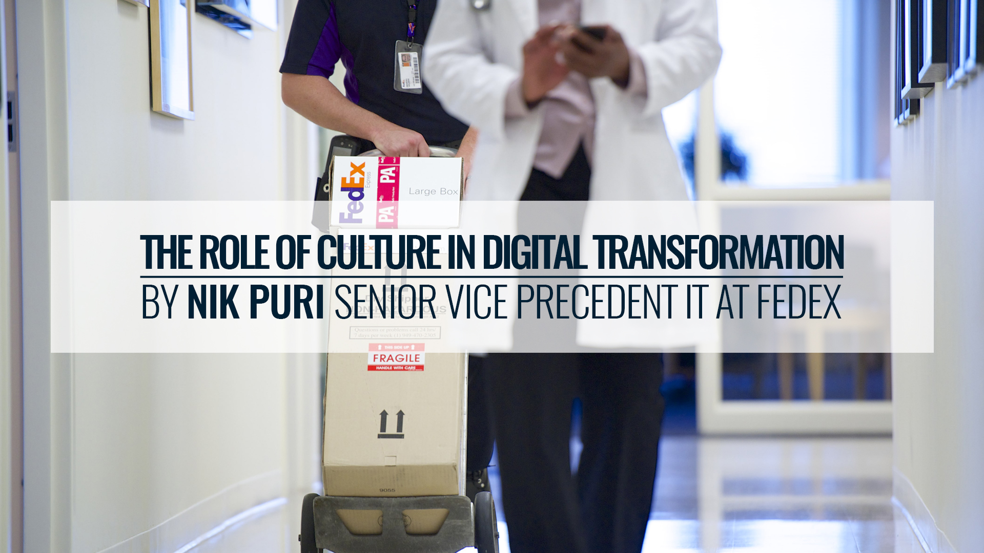 The Role Of Culture In Digital Transformation By Nik Puri – Senior Vice Precedent IT At FedEx