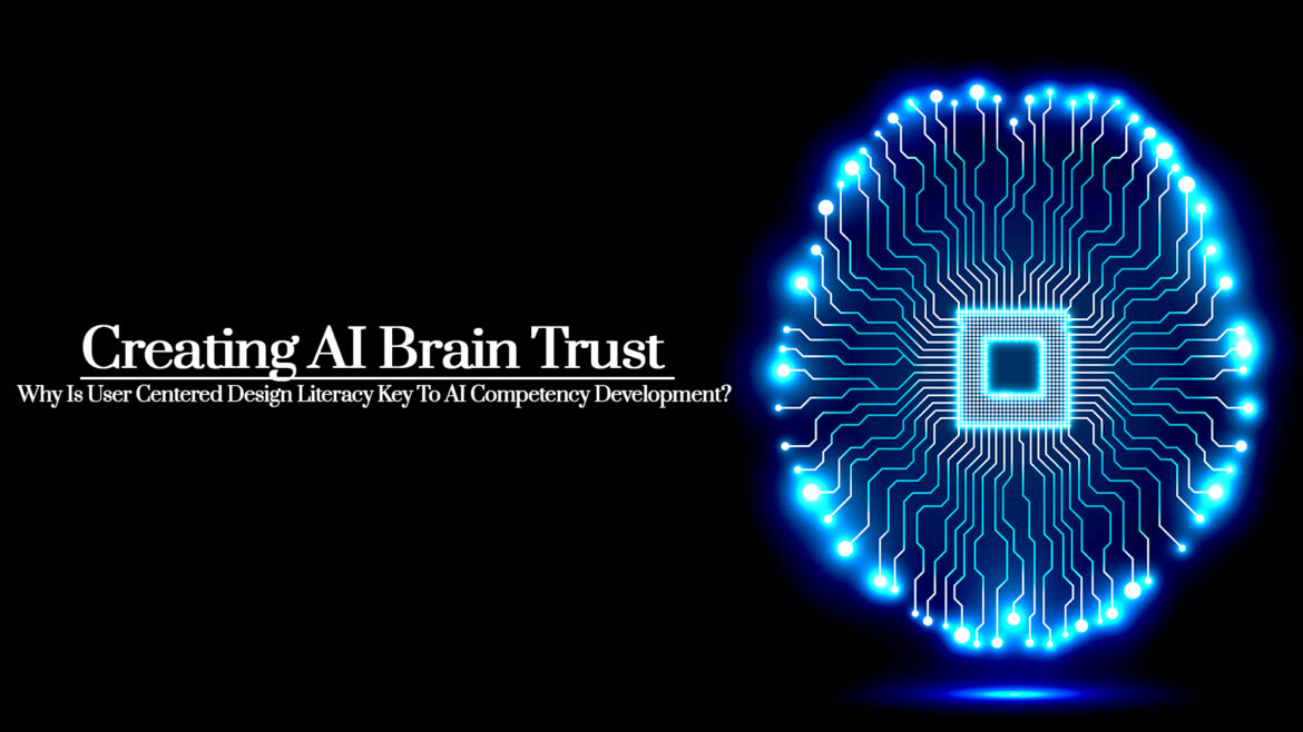 Creating AI Brain Trust | Why Is User-Centered Design Literacy Key To AI Competency Development?